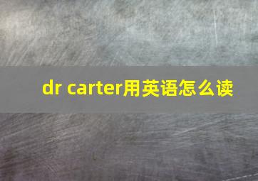 dr carter用英语怎么读